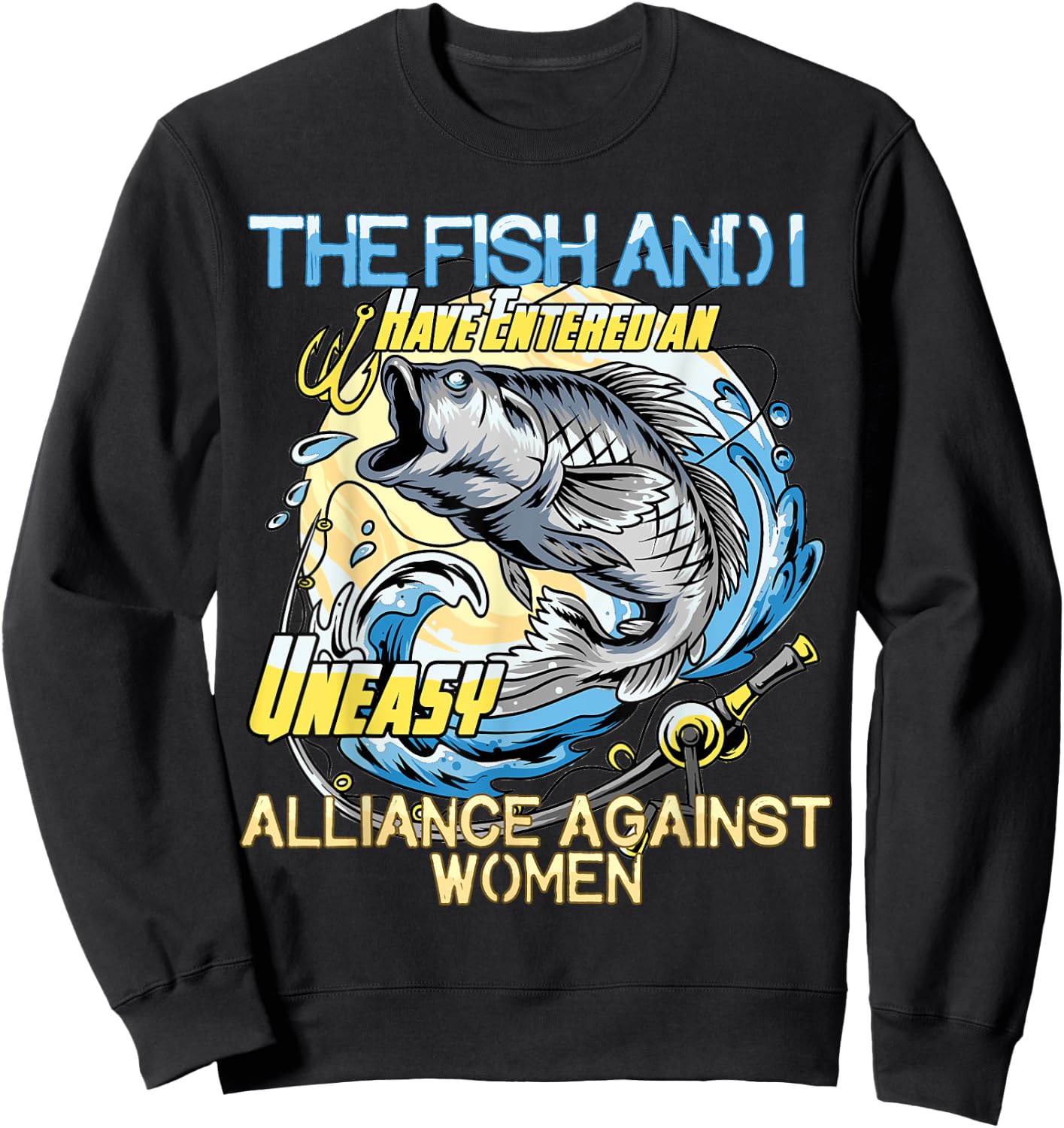 The Fish and I Have Entered an Uneasy Alliance Against Women Sweatshirt - Sweatshirt | Black