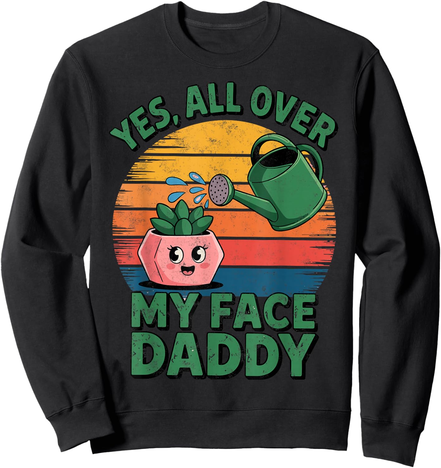 Yes All Over My Face Daddy Plant Funny Planting Hobby Sweatshirt - Sweatshirt | Black