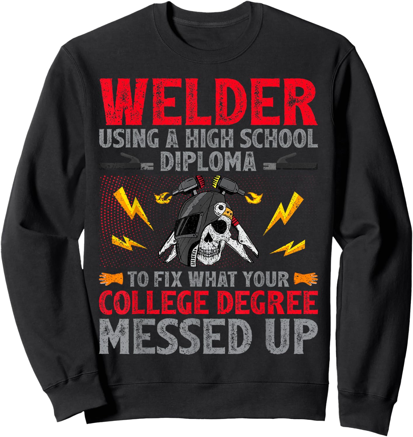 Welder Using A High School Diploma To Fix College Degree Sweatshirt - Sweatshirt | Black