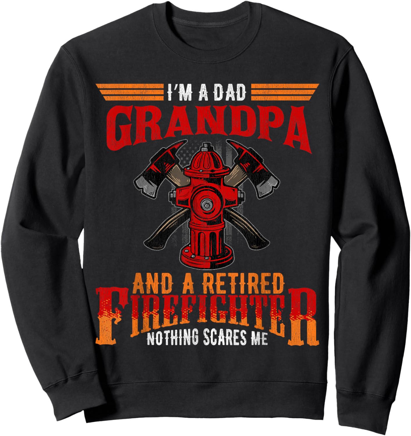 I'm Dad Grandpa Retired Firefighter Nothing Scares Me Sweatshirt - Sweatshirt | Black