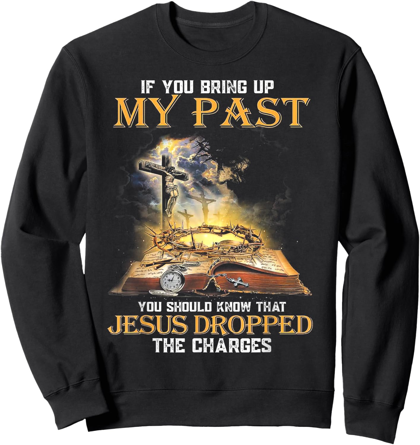 If You Bring Up My Past You Should Know That Jesus Dropped Sweatshirt - Sweatshirt | Black