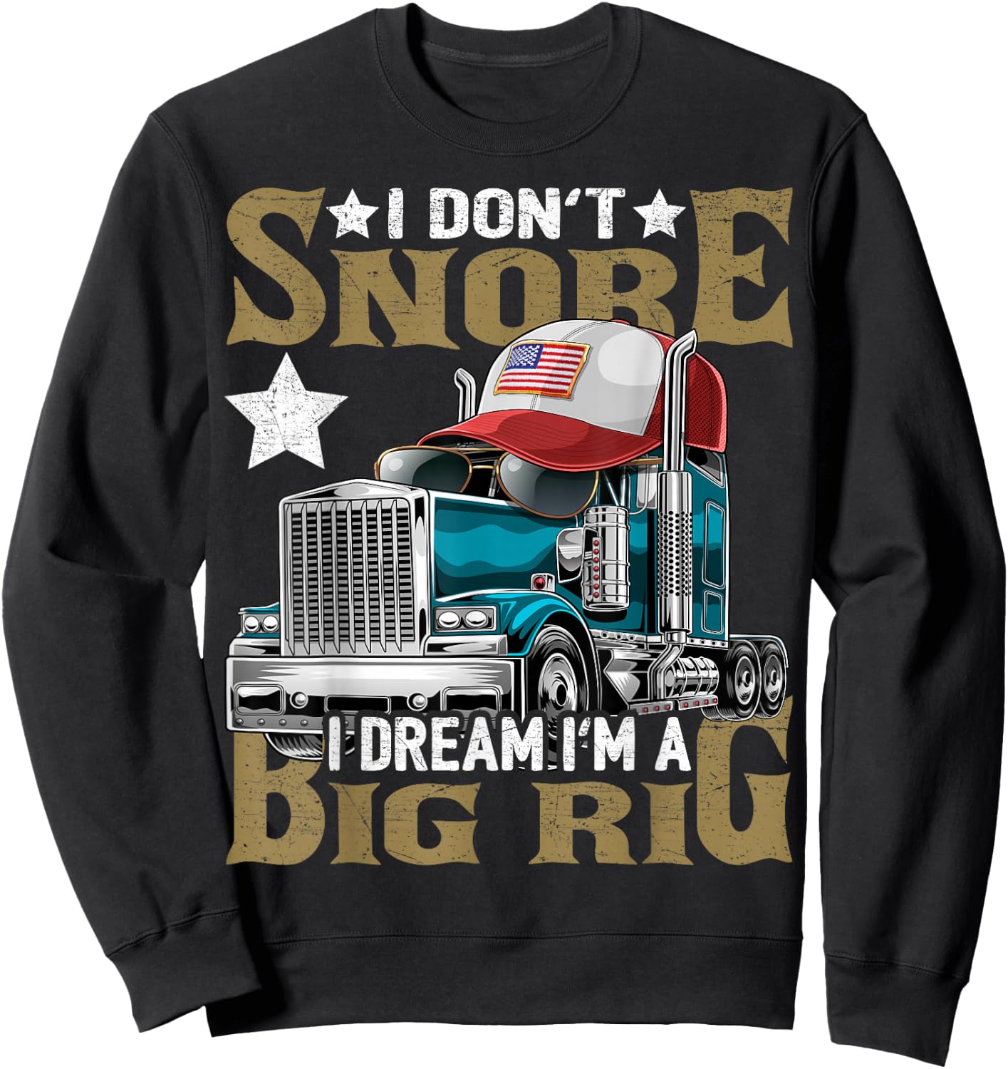 I Don't Snore I Dream I'm a Big Rig Trucker Hat Shirt Gift Sweatshirt - Sweatshirt | Black