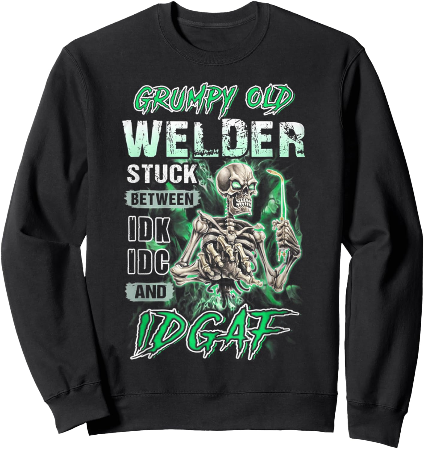 Grumpy old welder stuck between IDK IDC and IDGAF Sweatshirt - Sweatshirt | Black