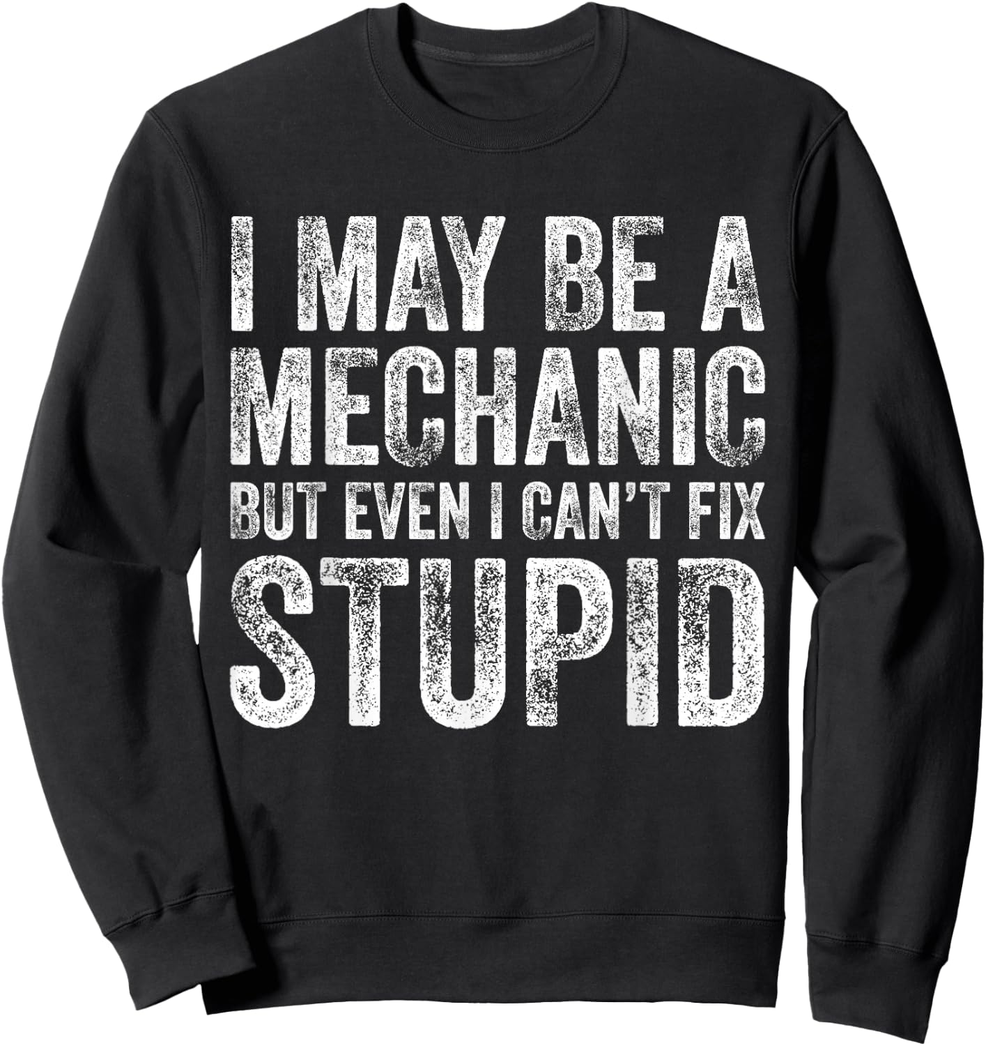 I May Be A Mechanic But Even I Can't Fix Stupid Funny Retro Sweatshirt - Sweatshirt | Black