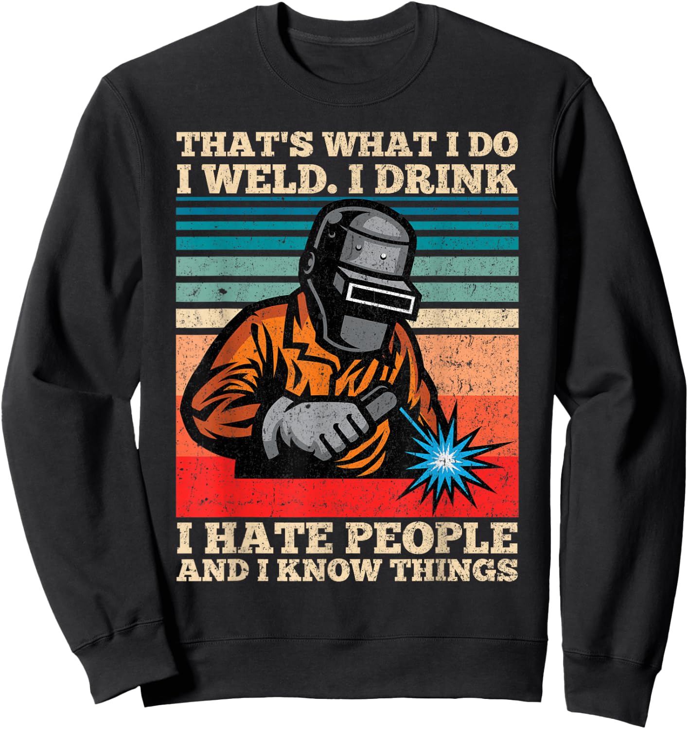 I Weld I Drink I Hate People And I Know Things Distressed Sweatshirt - Sweatshirt | Black