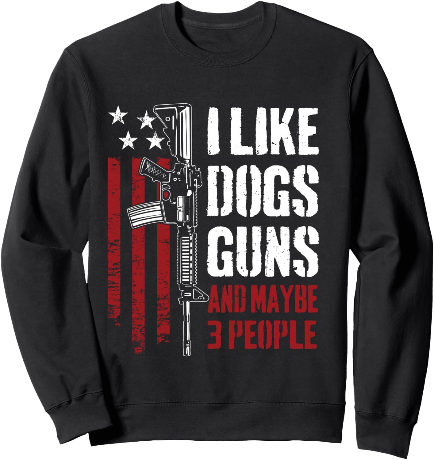 I Like Guns Dogs And Maybe 3 People - Funny Gun AR15 Flag Sweatshirt - Sweatshirt | Black