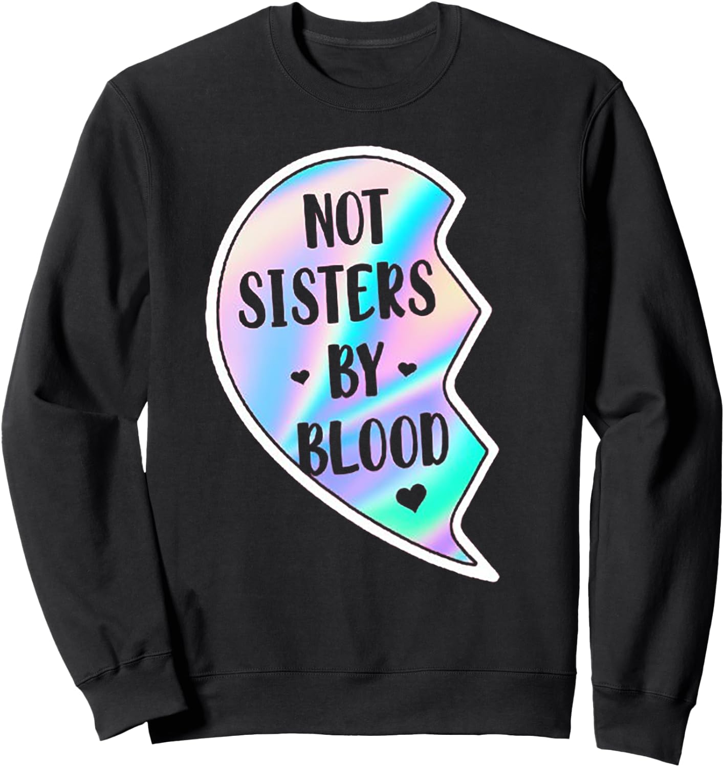 Not Sisters By Blood But Sisters By Heart (on back) Sweatshirt - Sweatshirt | Black