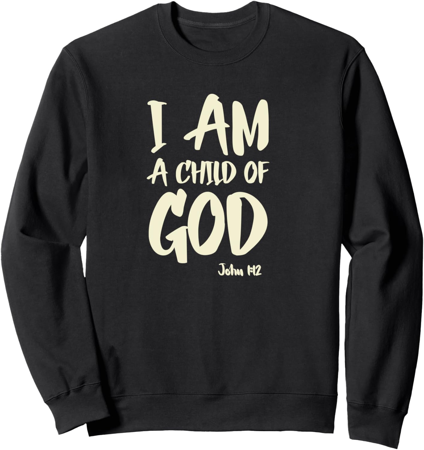 I am a Child of God John 1:12 Have Faith in Jesus Christ Sweatshirt - Sweatshirt | Black