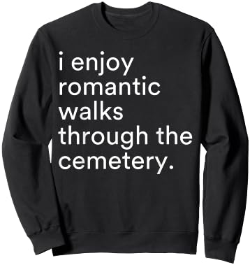 I Enjoy Romantic Walks Through The Cemetery Funny Saying Sweatshirt - Sweatshirt | Black