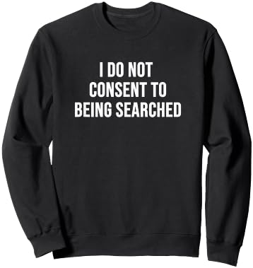I Do Not Consent to Being Searched Sweatshirt - Sweatshirt | Black