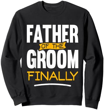 Father of The Groom Finally - Wedding Marriage Groom Dad Sweatshirt - Sweatshirt | Black