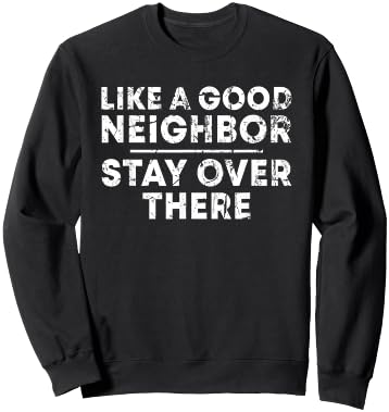 Like a Good Neighbor Stay Over There Sweatshirt - Sweatshirt | Black