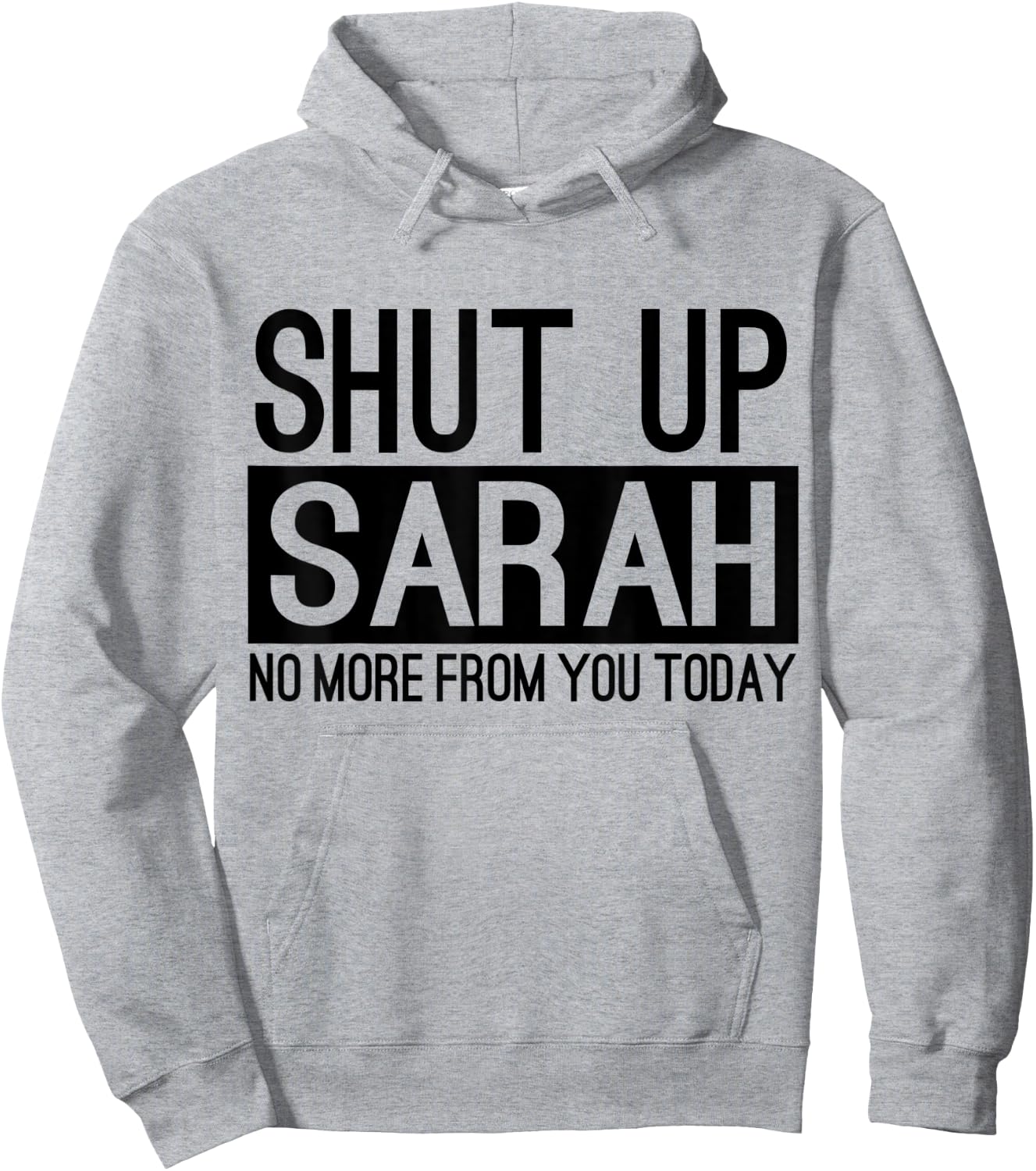 Shut Up Sarah No More From You Today Funny Hoodie - Hoodie | Ash
