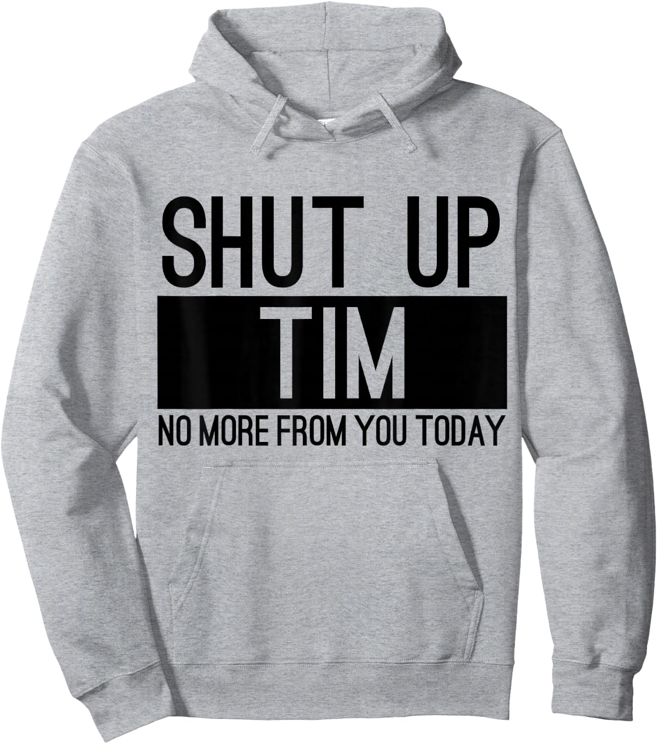 Shut Up Tim No More From You Today Funny Hoodie - Hoodie | Ash