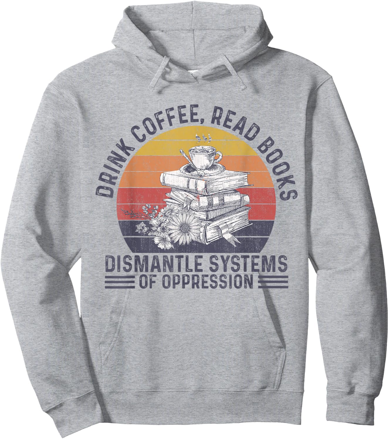 Drink Coffee Read Books Dismantle Systems Of Oppression Hoodie - Hoodie | Ash