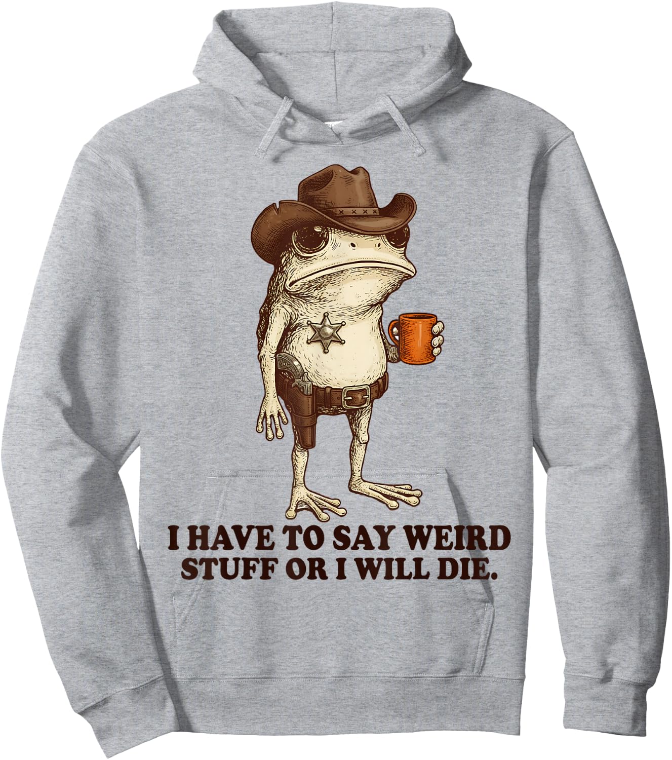 I Have to Say Weird Stuff Or I'll Die Funny Frog Cowboy Meme Hoodie - Hoodie | Ash