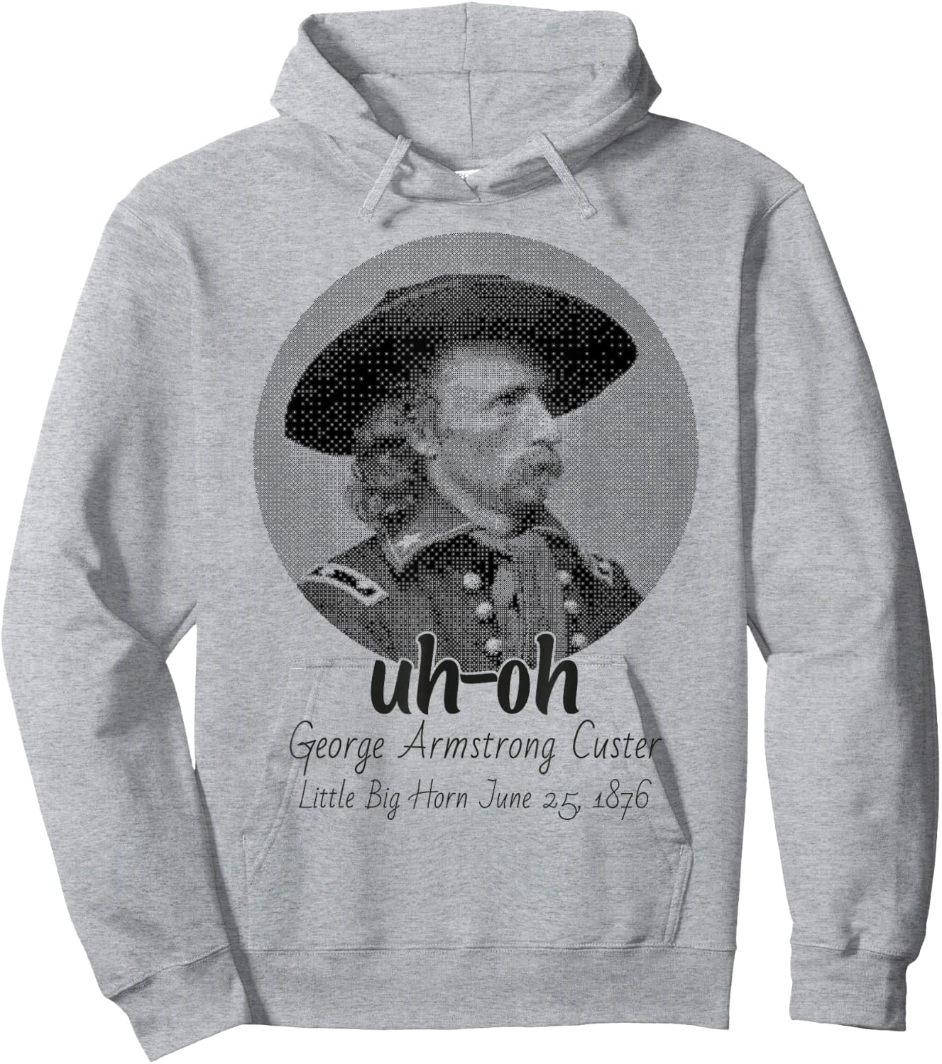 uh-oh George Armstrong Custer Little Bighorn June 25/1876 Hoodie - Hoodie | Ash