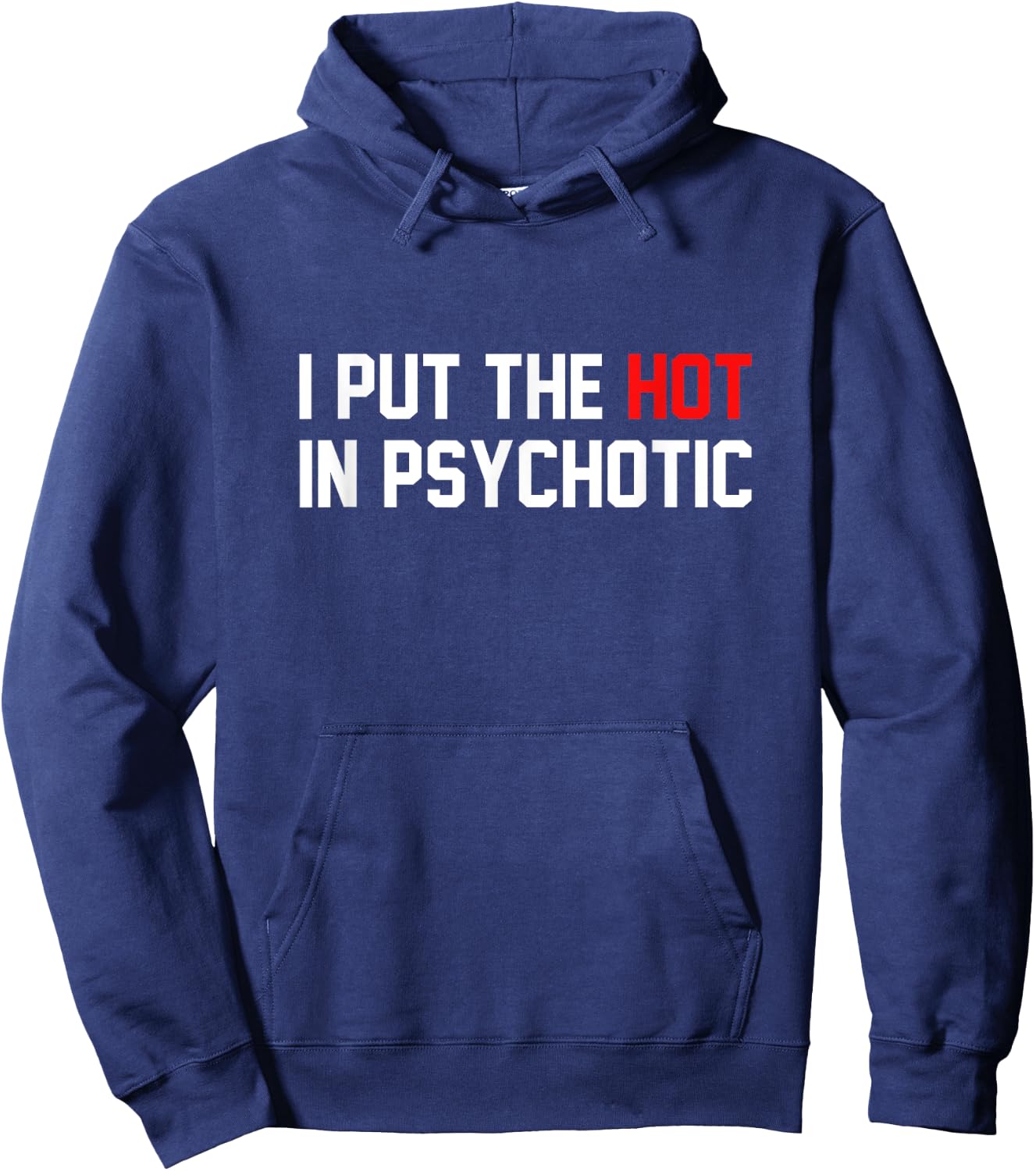 Funny I Put The Hot In Psychotic Shirt Hoodie - Hoodie | Navy