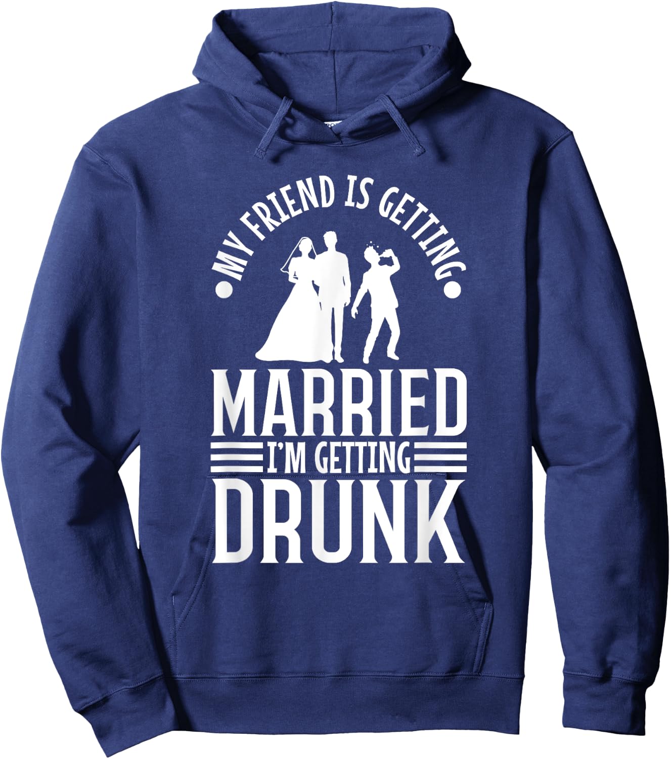 My friend is getting married, im getting drunk Hoodie - Hoodie | Navy
