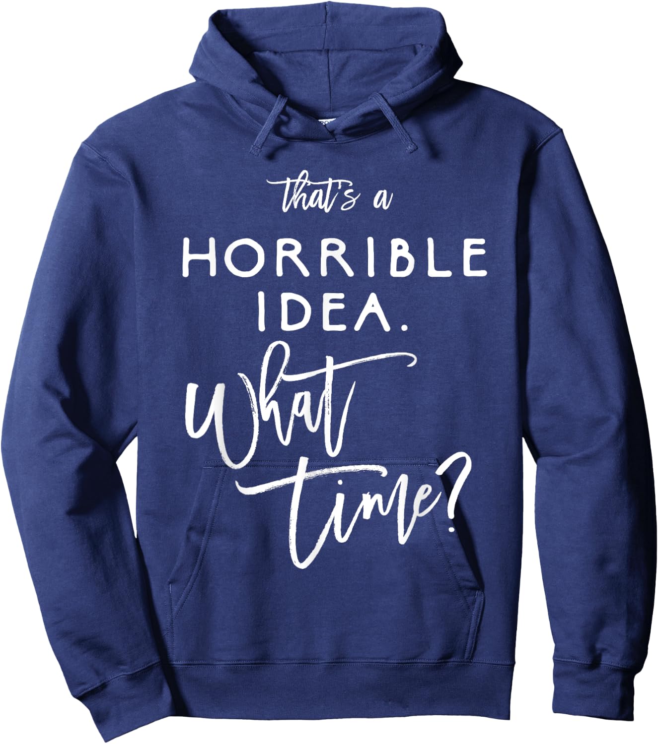 That's A Horrible Idea What Time Shirt Funny Bad Decisions Hoodie - Hoodie | Navy