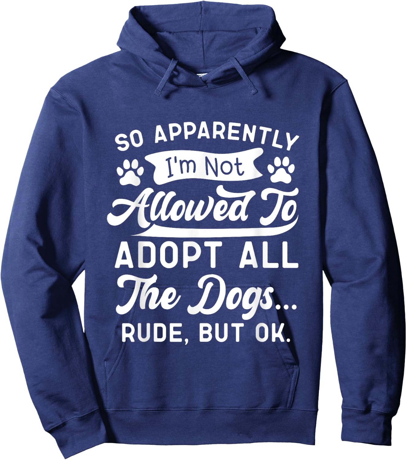 So Apparently I'm Not Allowed To Adopt All The Dog Funny Dog Men Women Hoodie - Hoodie | Navy
