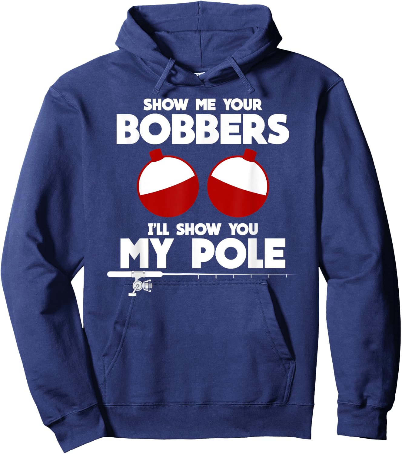 Show Me Your Bobbers and I'll Show You My Pole Fishing Gift Hoodie - Hoodie | Navy