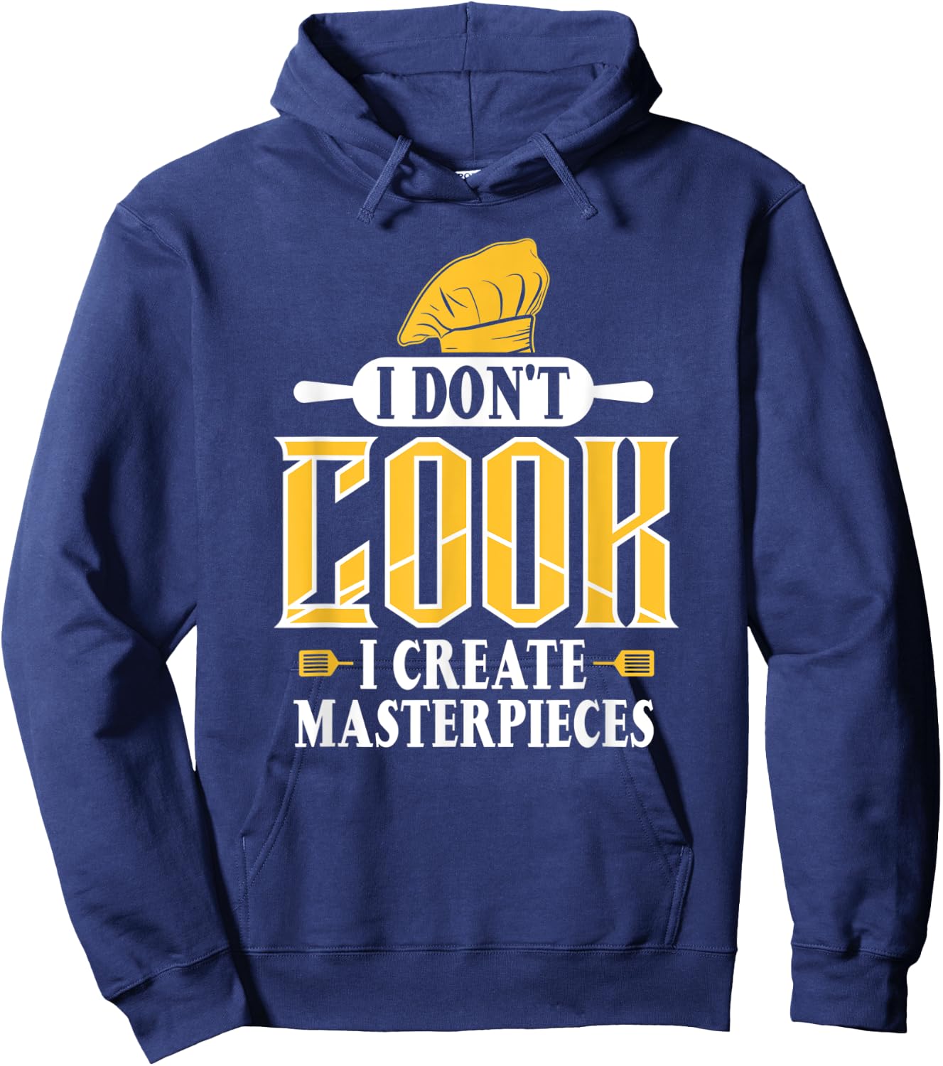 I Don't Cook I Create Masterpieces Funny Chefs Cooks Hoodie - Hoodie | Navy