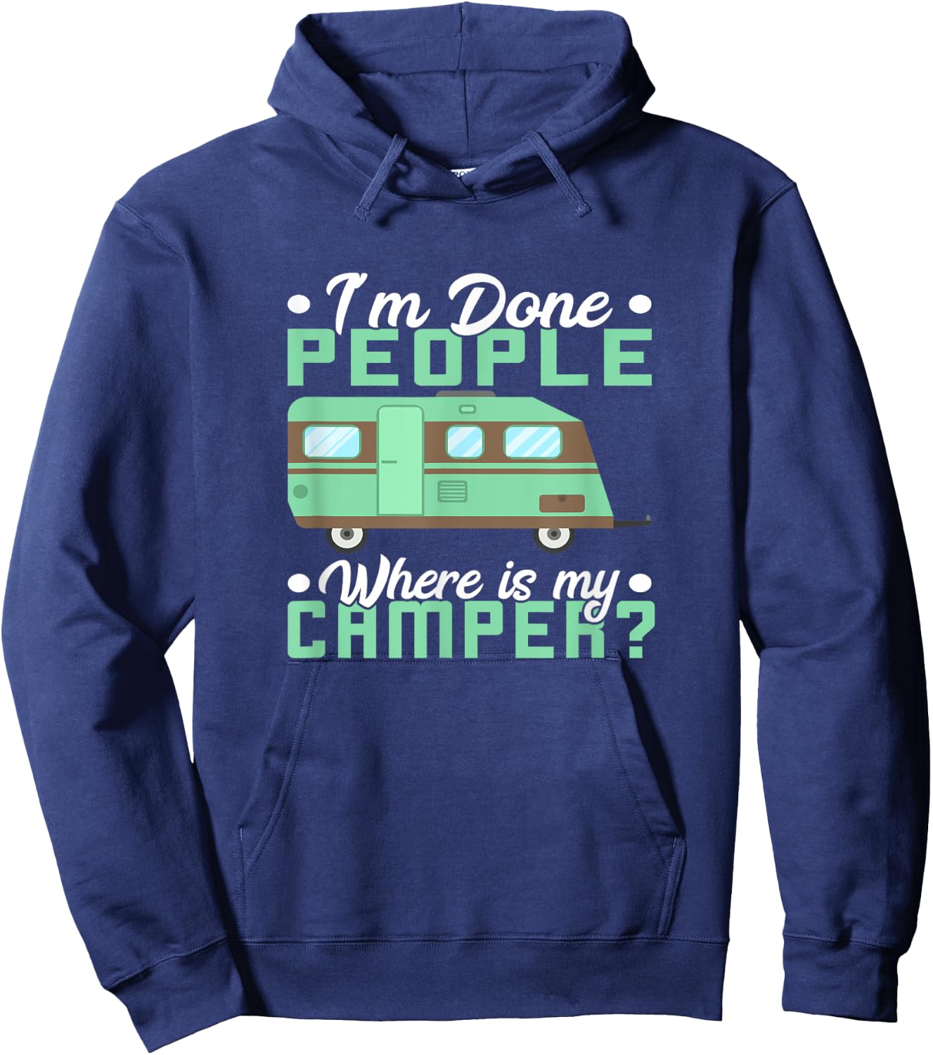 Camping I'm Done People Where Is My Camper Teardrop Trailer Hoodie - Hoodie | Navy