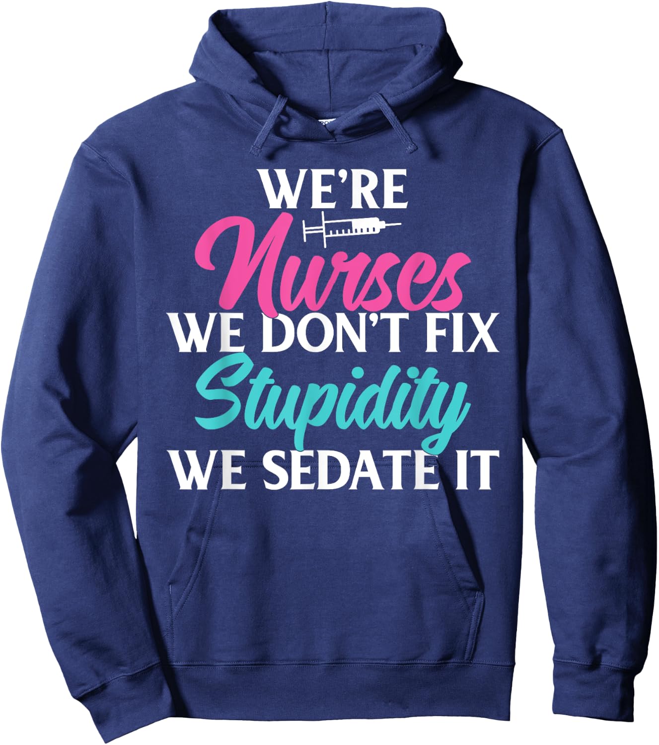 We are Nurses we dont fix stupidity we sedate it Nursing Hoodie - Hoodie | Navy