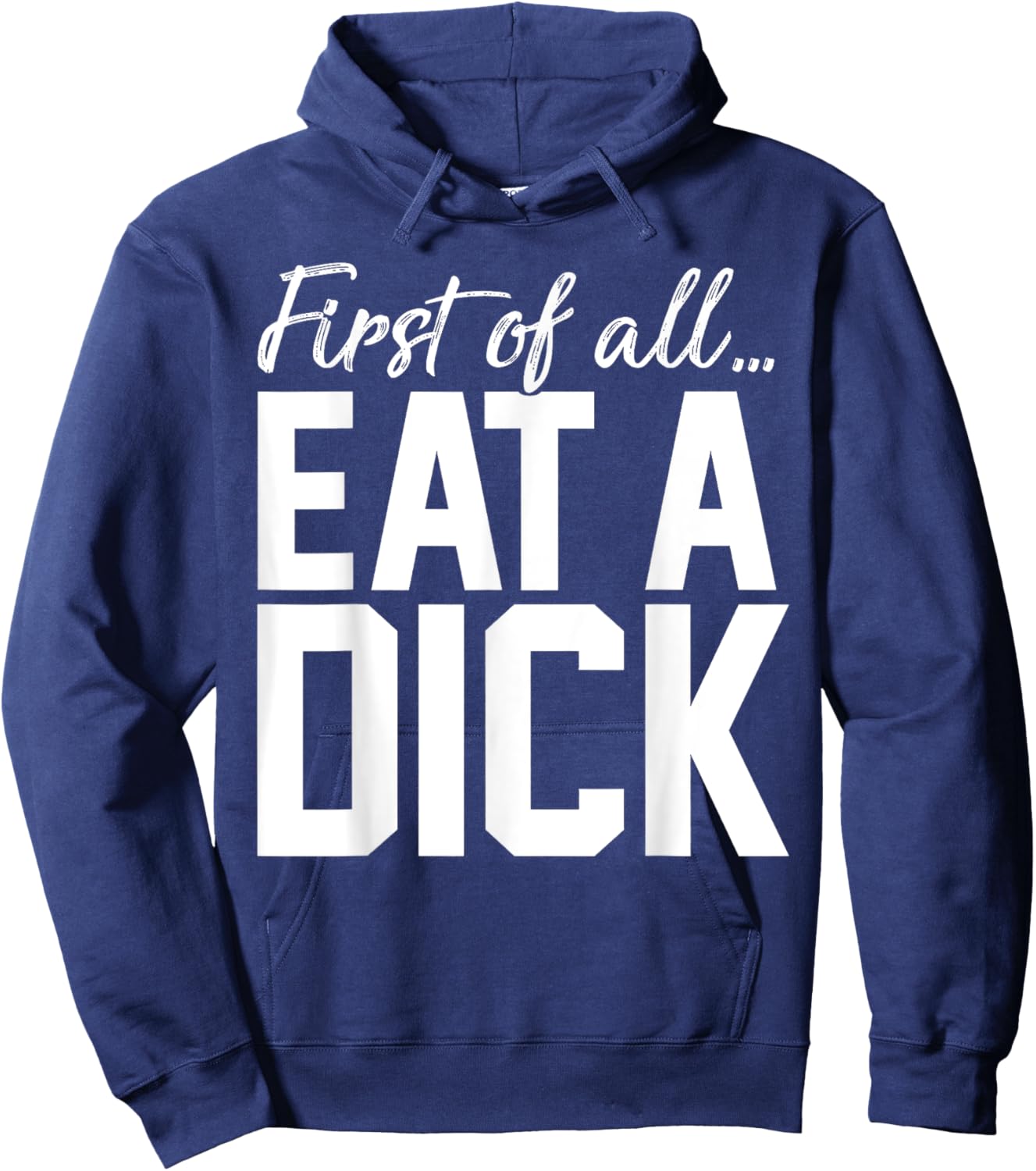 First Of All Eat A Dick Hoodie - Hoodie | Navy