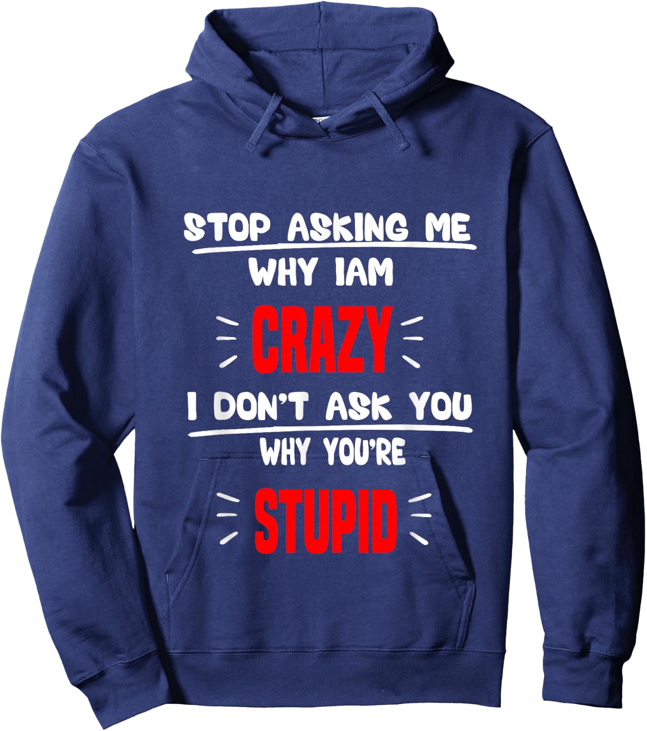 stop asking me why I'm crazy i don't ask u why you're stupid Hoodie - Hoodie | Navy