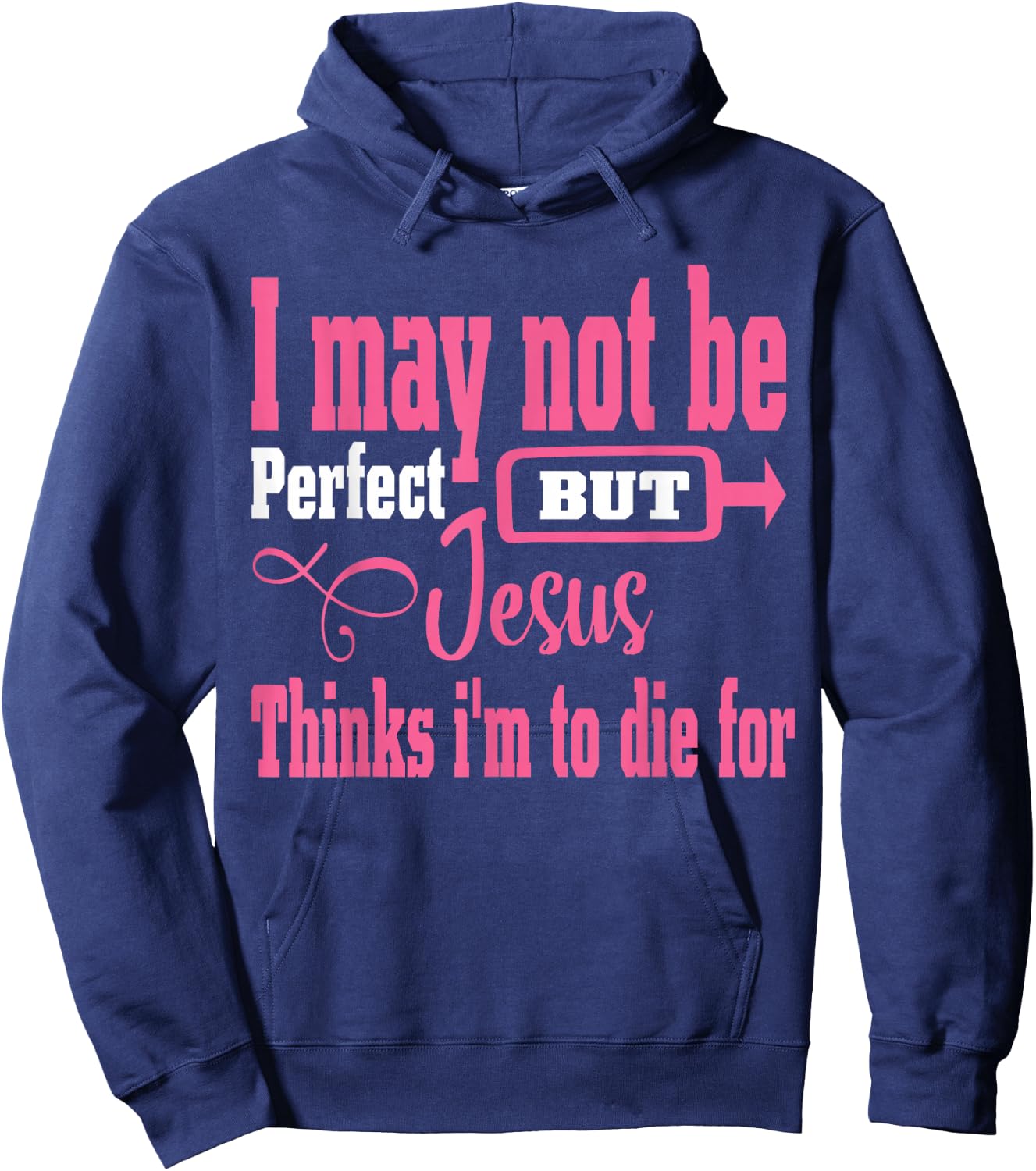 I May Not Be Perfect But Jesus Thinks Im To Die For Hoodie - Hoodie | Navy