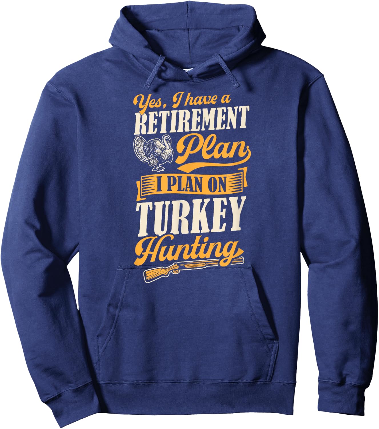 Yes I Have A Retirement Plan I Plan On Turkey Hunting Hoodie - Hoodie | Navy