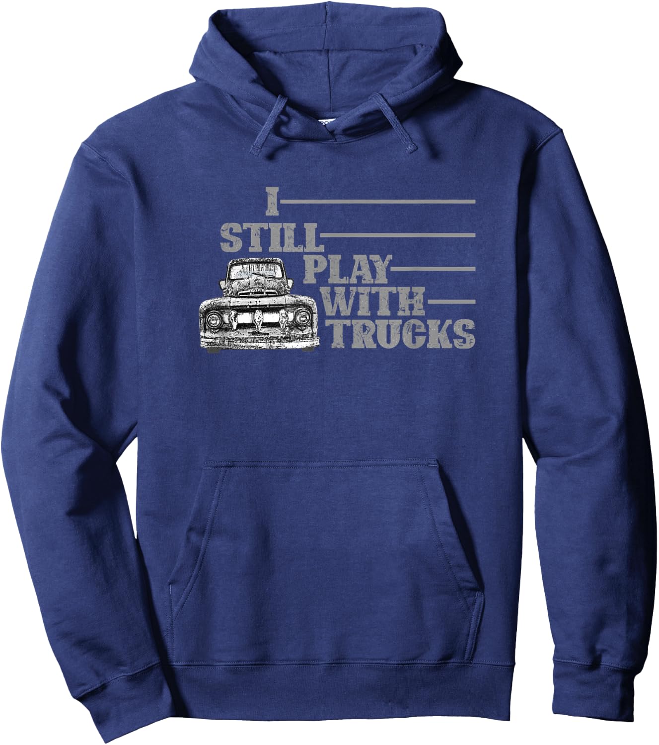 I Still Play with Trucks, Truck, Old Pick Up, Truck Driver Hoodie - Hoodie | Navy