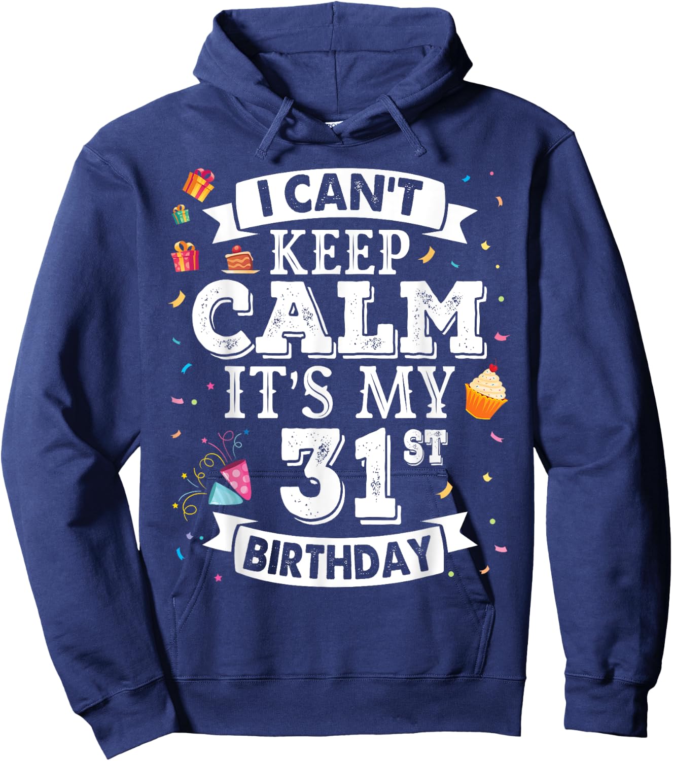 I Can't Keep Calm It's My 31st Birthday Happy To Me 31 Years Hoodie - Hoodie | Navy