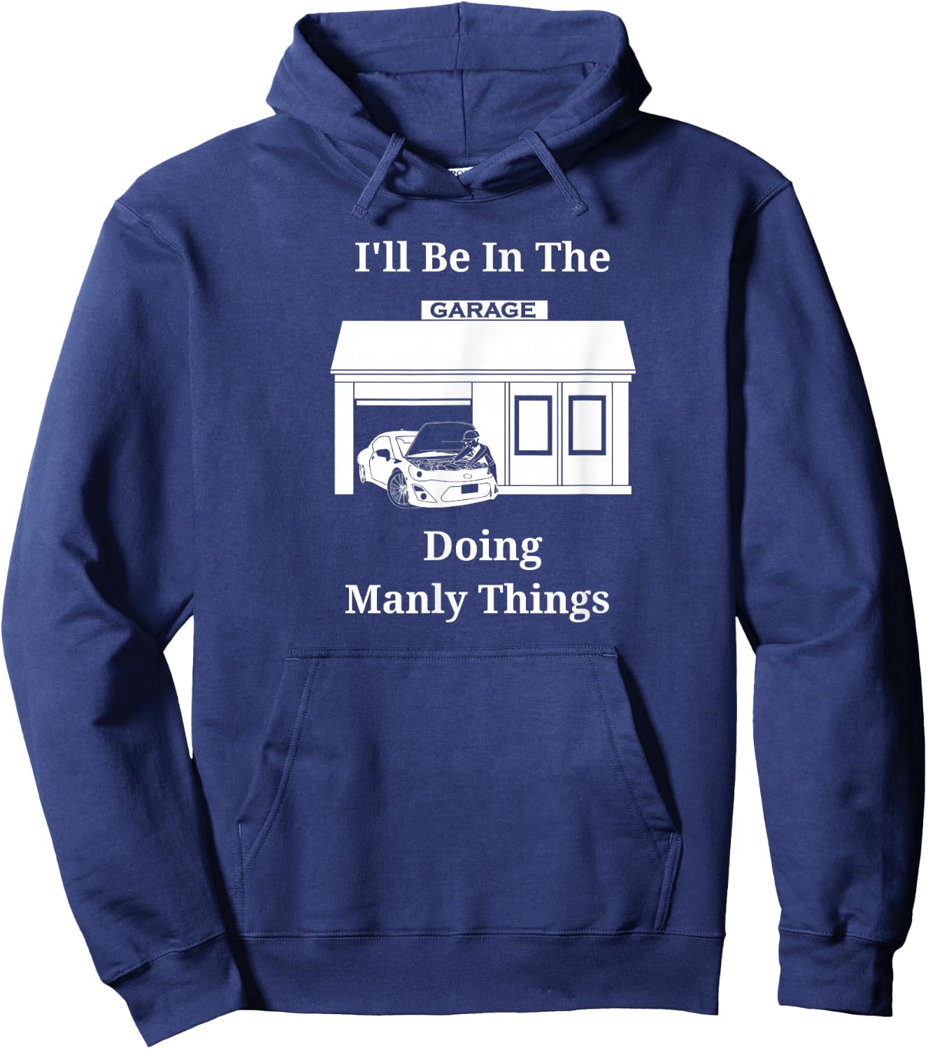 I'll Be In The Garage Doing Manly Things Hoodie - Hoodie | Navy