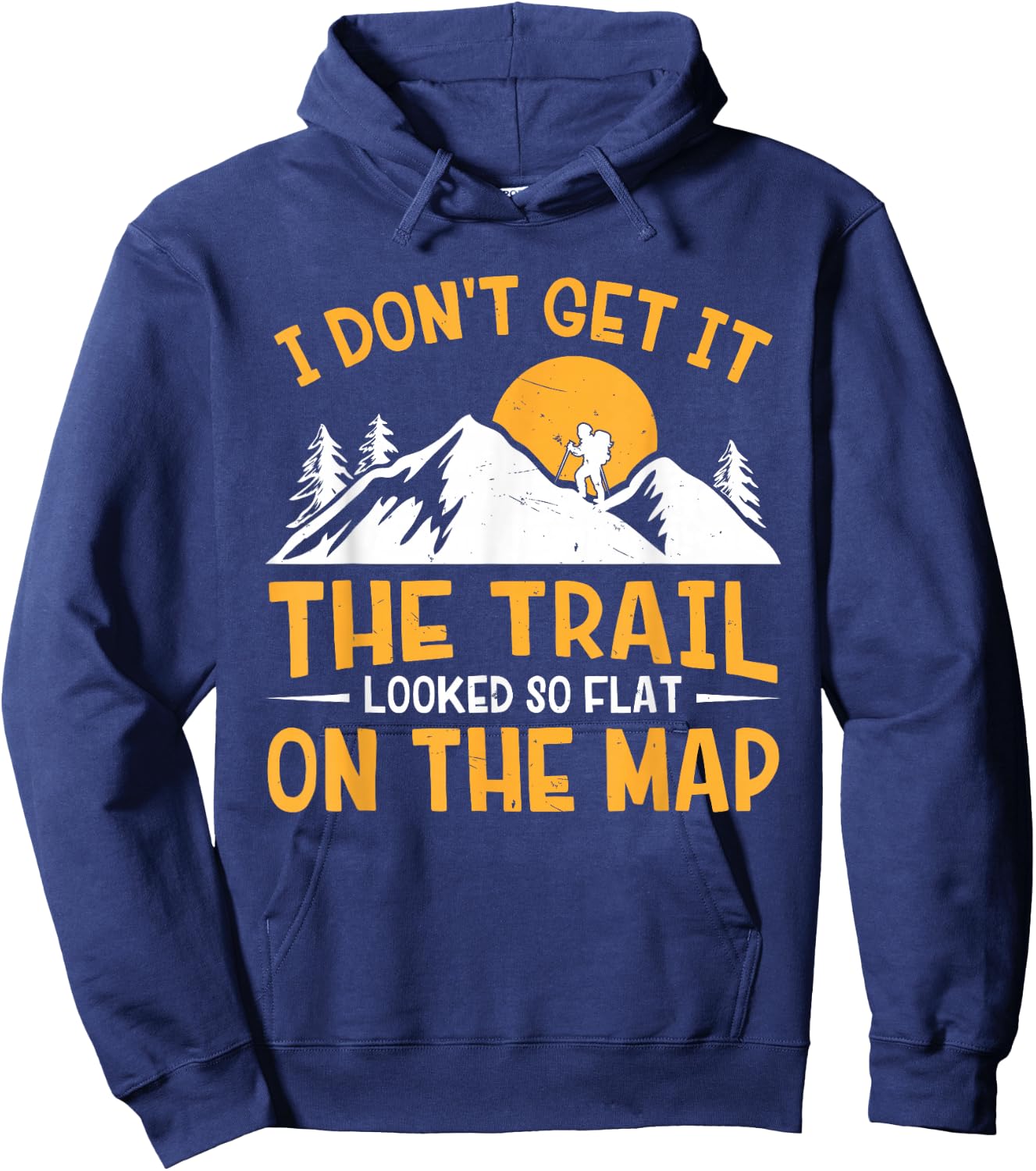 Hike I Don't Get It The Trail Looked So Flat On The Map Hoodie - Hoodie | Navy
