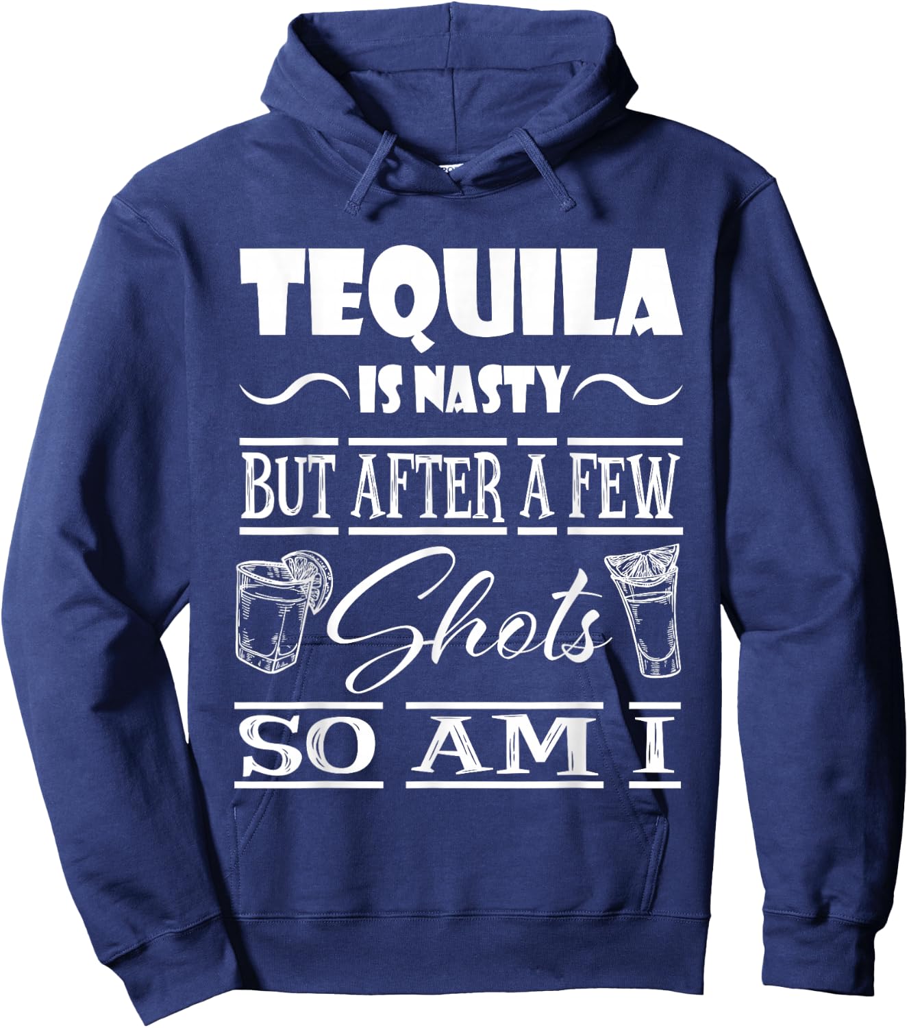 Tequila is Nasty but After a Few Shots, so am i Hoodie - Hoodie | Navy