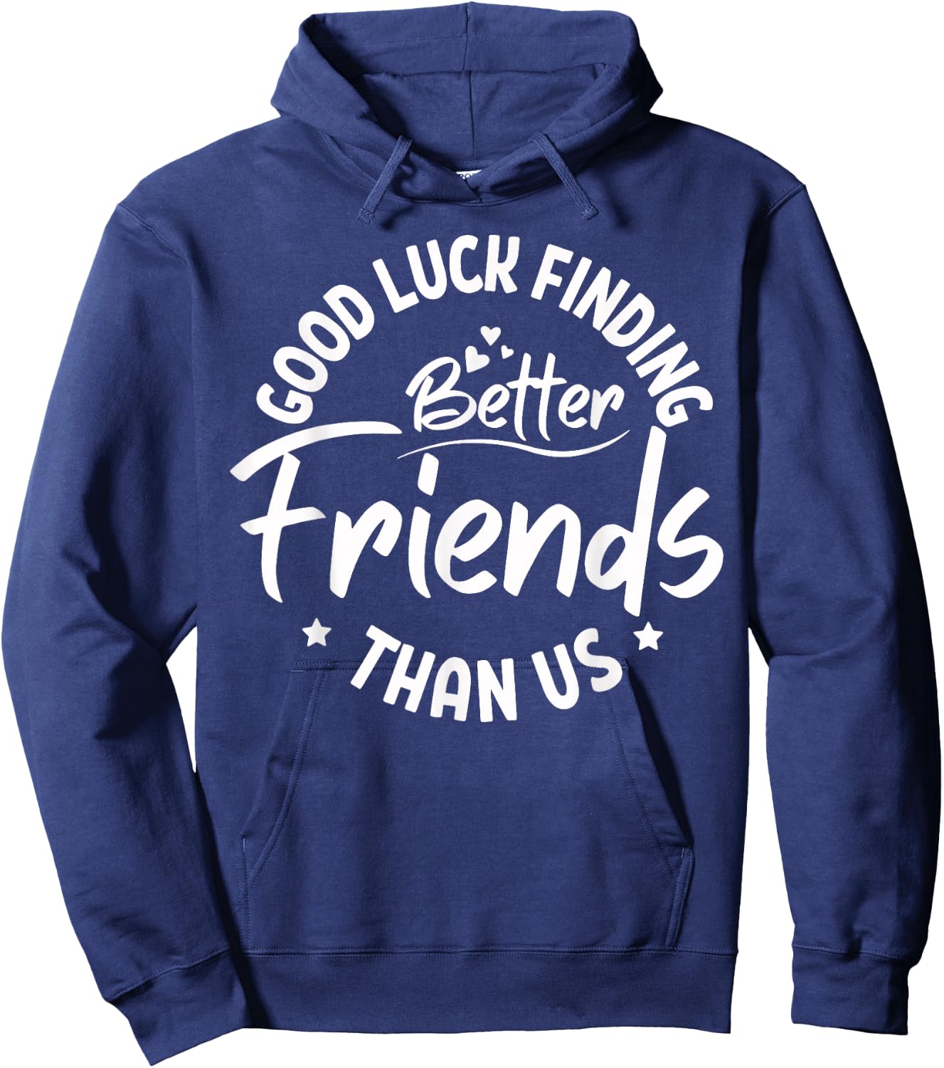 Good Luck Finding Better Friends Than Us Best Friend Hoodie - Hoodie | Navy