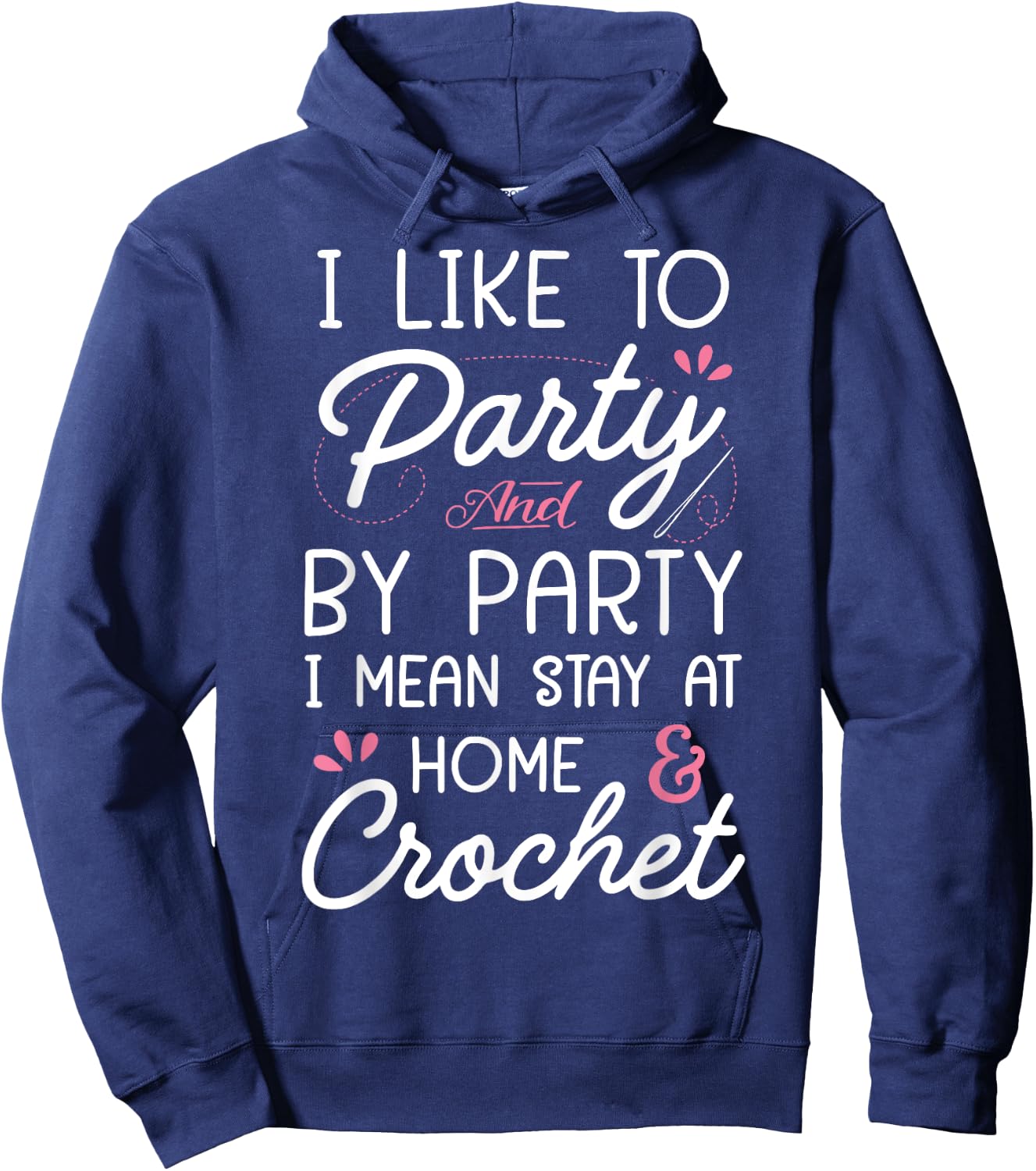 I Like To Party Stay At Home And Crochet Funny Crocheting Hoodie - Hoodie | Navy