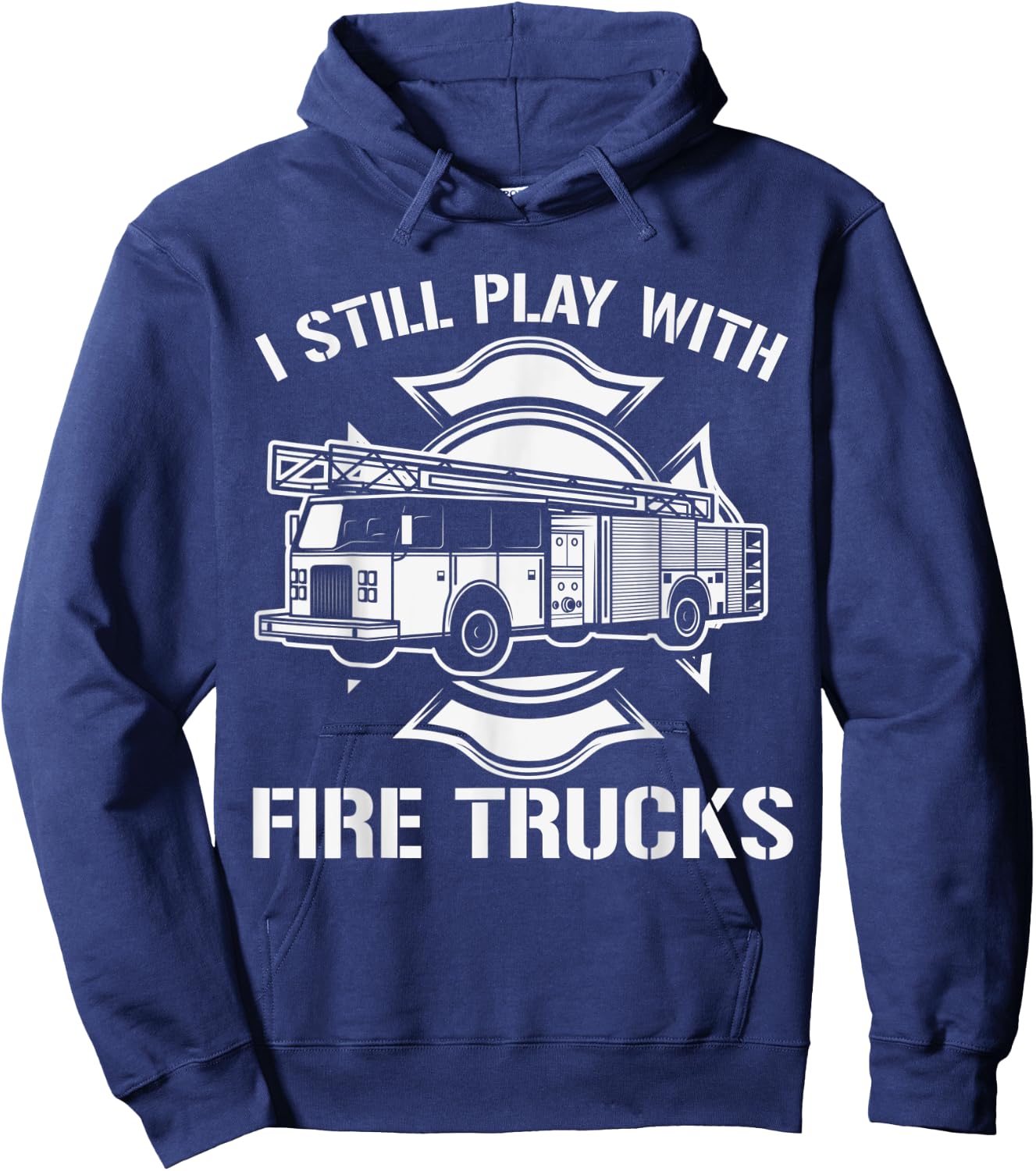 I Still Play With Fire Trucks Firefighter Day Fireman Gift Hoodie - Hoodie | Navy