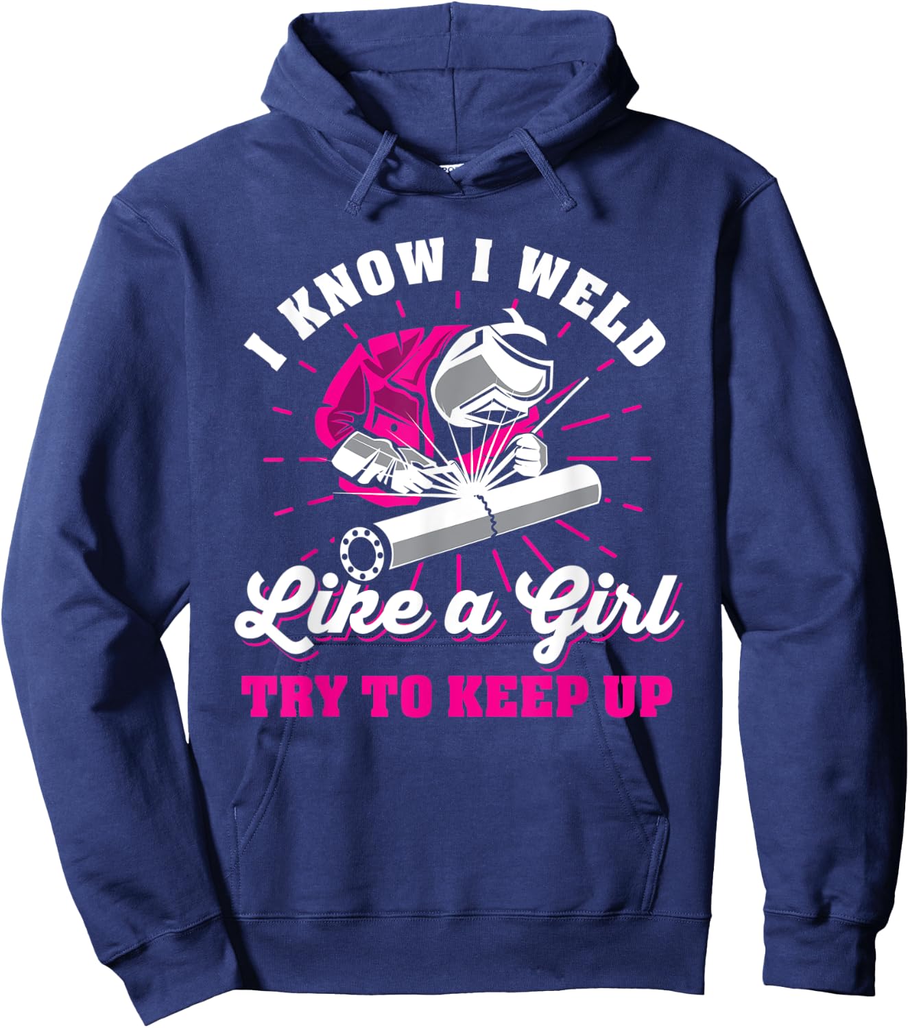I know I weld like a girl try to keep up welder welding Hoodie - Hoodie | Navy
