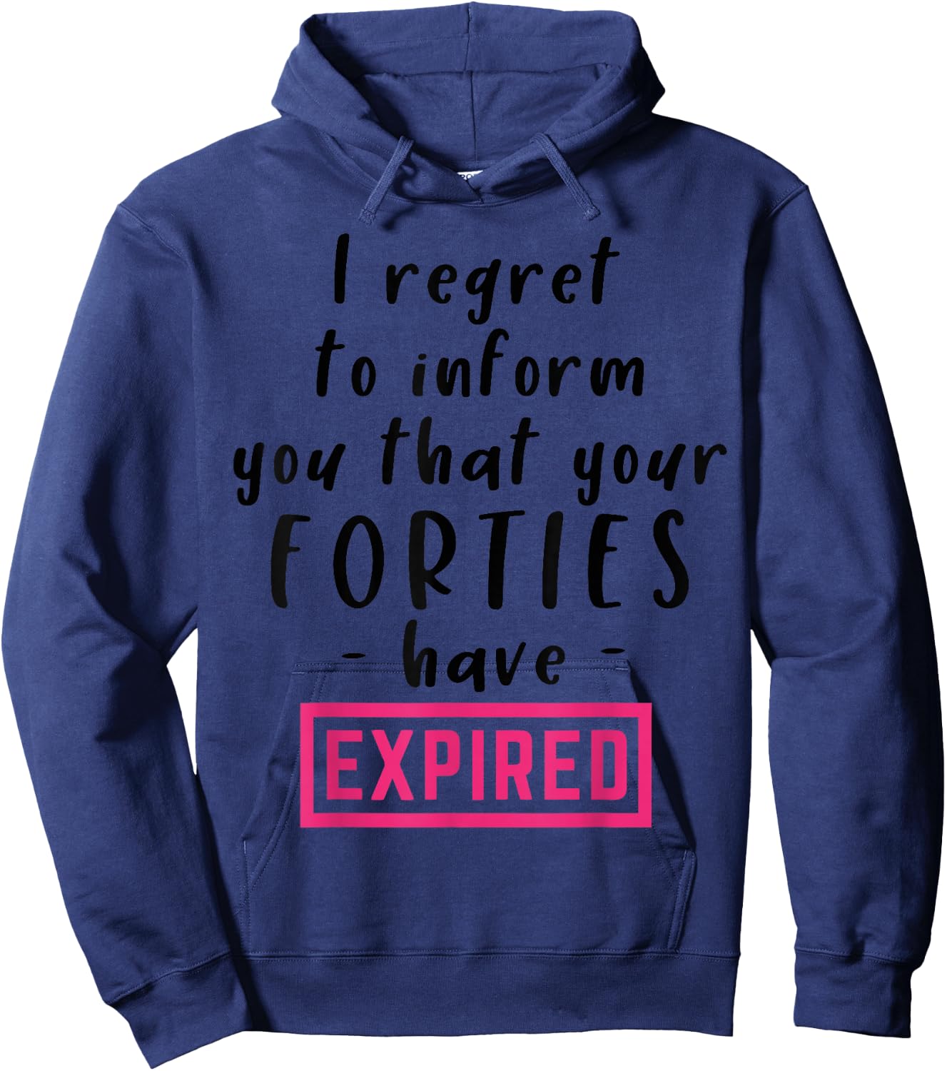 I Regret To Inform You That Your Forties Have Expired Funny Hoodie - Hoodie | Navy