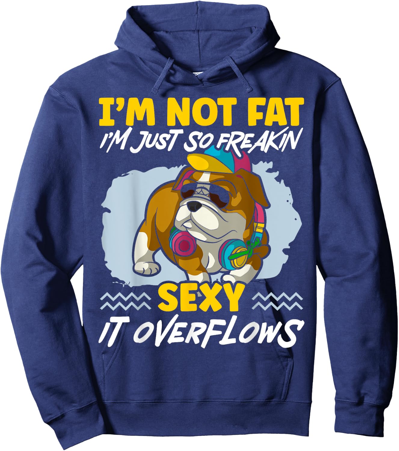 I'm Not Fat I'm Just Freakin Sexy It Overflows Bulldog Hoodie - Hoodie | Navy