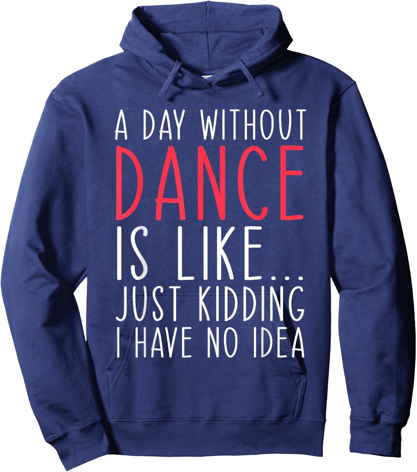 A Day Without Dance Is Like Just Kidding Dancer Dancing Hoodie - Hoodie | Navy