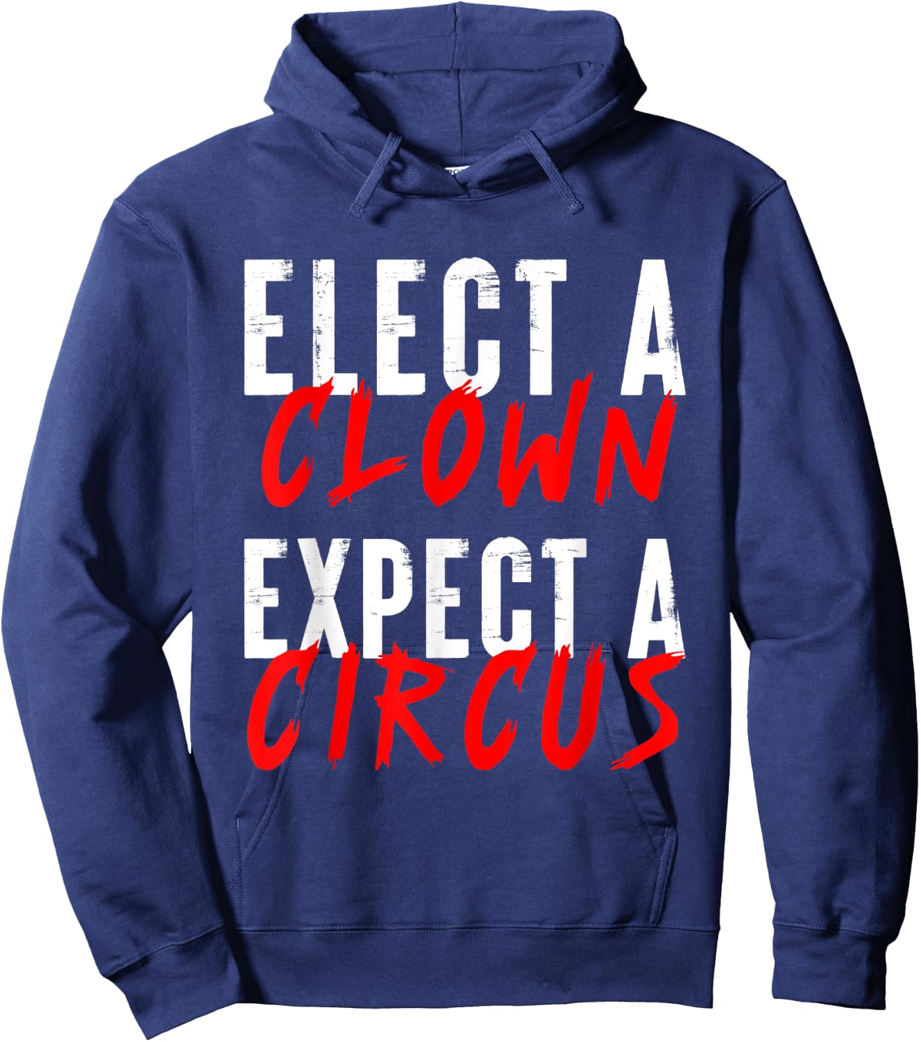 Elect a Clown Expect a Circus Political Funny Vote Quote Hoodie - Hoodie | Navy