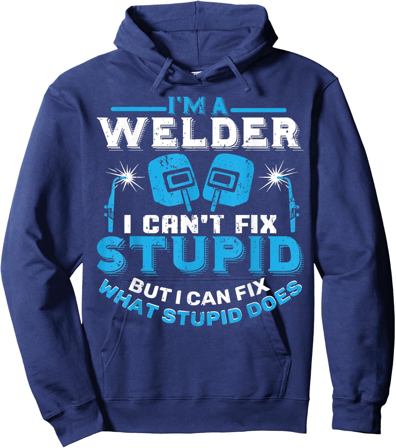I'm A Welder I Can't Fix Stupid Funny Welding Shirt Hoodie - Hoodie | Navy