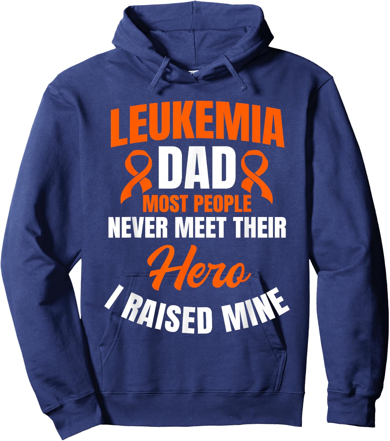 Leukemia Dad Most People Never Meet Their Hero I Raised Mine Hoodie - Hoodie | Navy