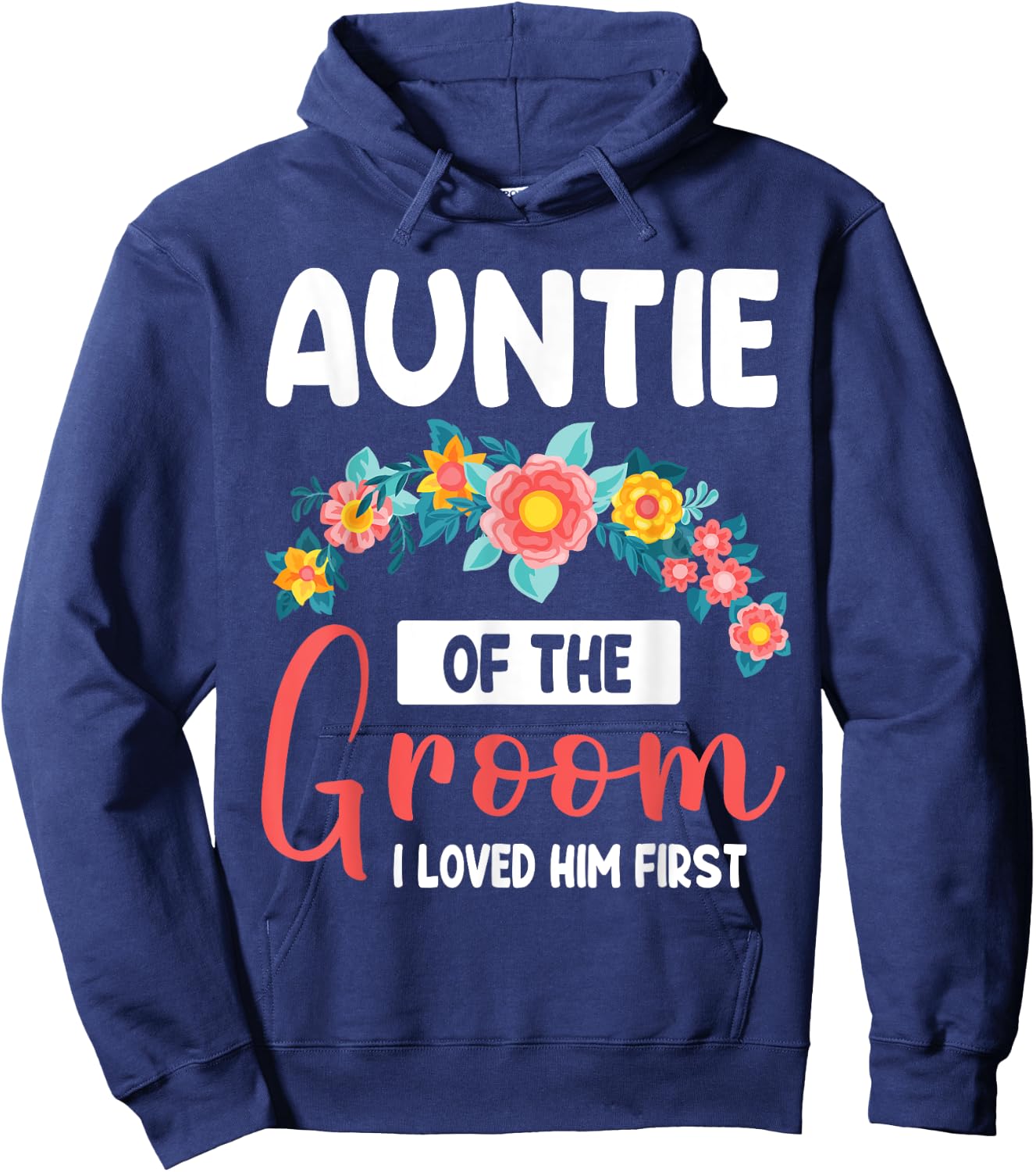 Flowers Happy Wedding Auntie Of The Groom I Loved Him First Hoodie - Hoodie | Navy