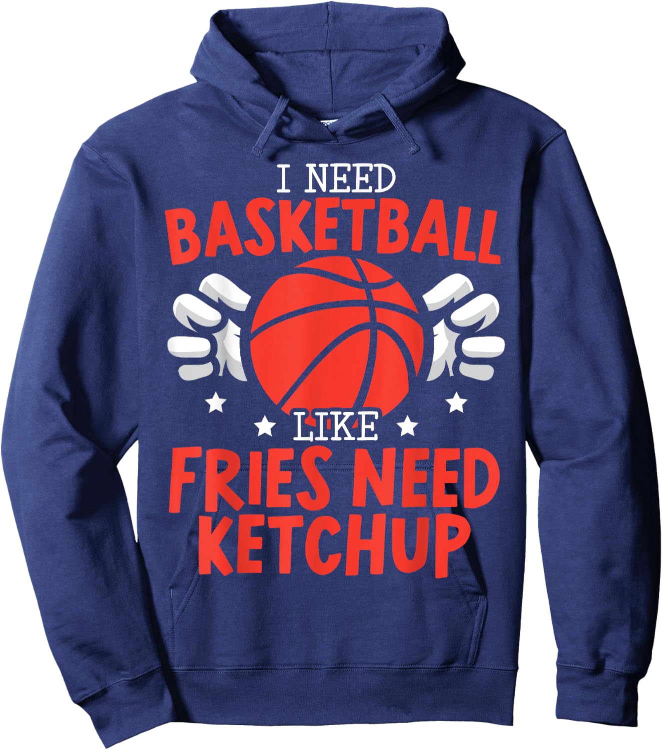 I Need Basketball Like Fries Need Ketchup Streetball Hooper Hoodie - Hoodie | Navy
